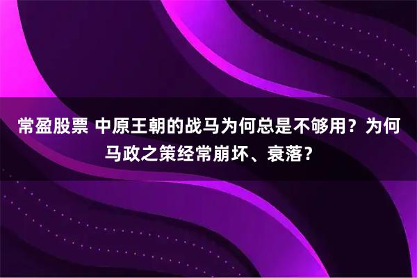 常盈股票 中原王朝的战马为何总是不够用？为何马政之策经常崩坏、衰落？
