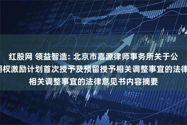 红股网 领益智造: 北京市嘉源律师事务所关于公司2024年股票期权激励计划首次授予及预留授予相关调整事宜的法律意见书内容摘要